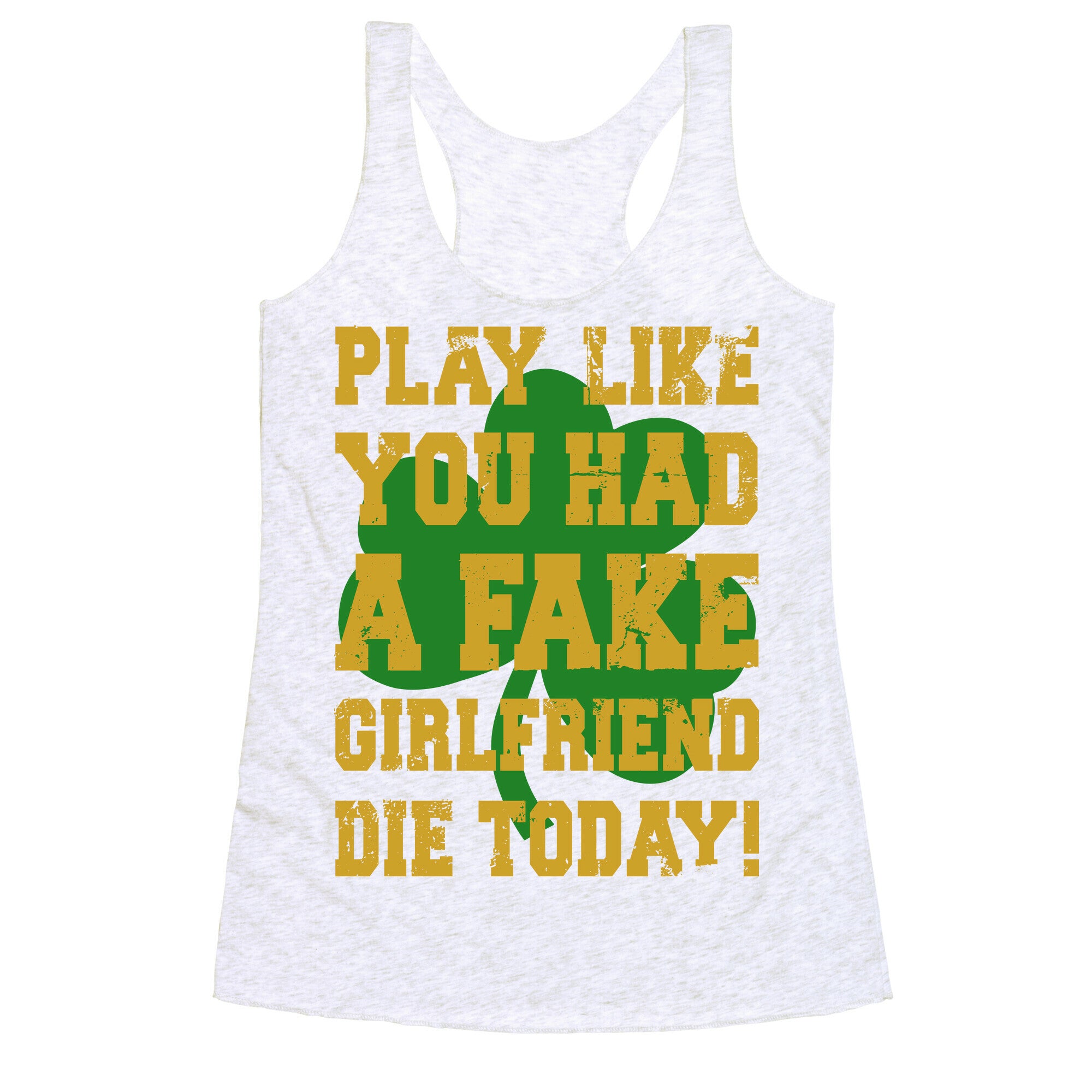 Play Like You Had A Fake Girlfriend Die Today (Te'o Edition) Racerback Tank
